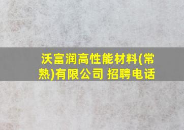 沃富润高性能材料(常熟)有限公司 招聘电话